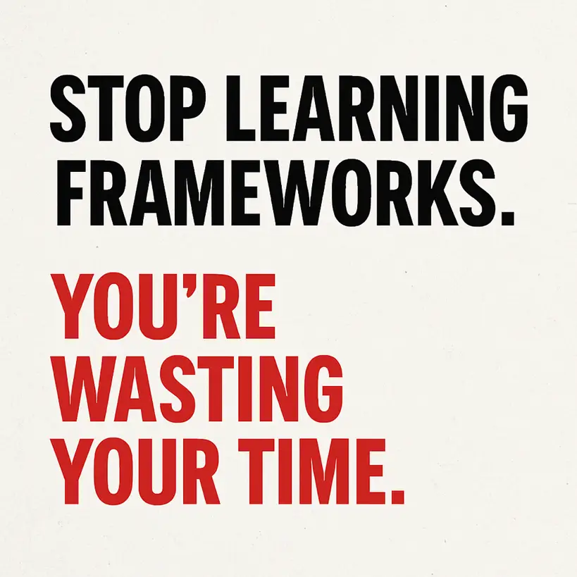 Read more about the article  Stop learning frameworks. You’re wasting your time.